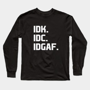 IDK IDC IDGAF Long Sleeve T-Shirt